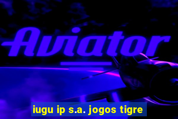 iugu ip s.a. jogos tigre